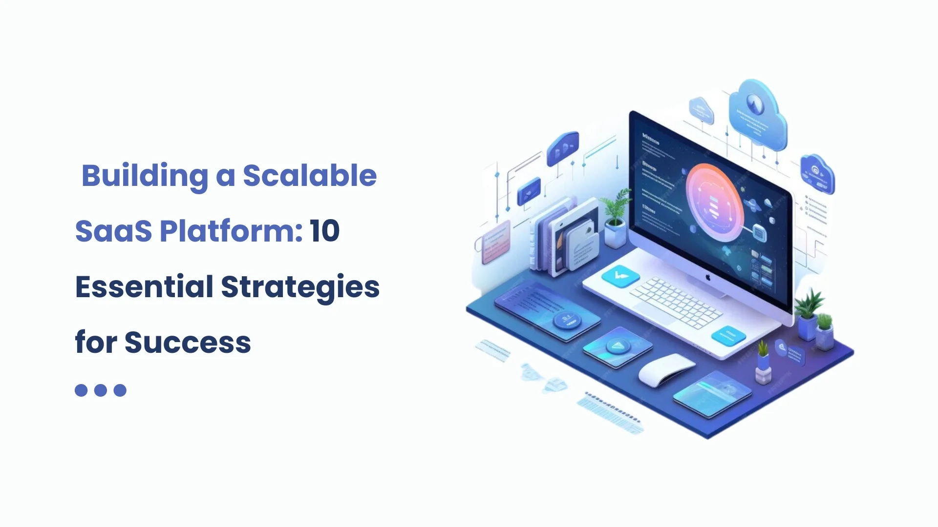 Building a Scalable SaaS Platform: 10 Essential Strategies for Success